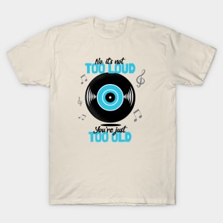 Not Too Loud, You're Too Old T-Shirt